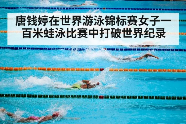 唐钱婷在世界游泳锦标赛女子一百米蛙泳比赛中打破世界纪录