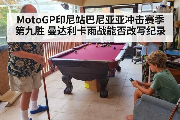 MotoGP印尼站巴尼亚亚冲击赛季第九胜 曼达利卡雨战能否改写纪录